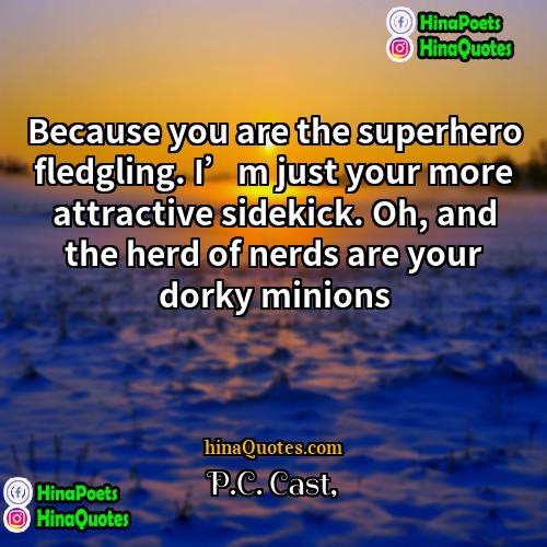 PC Cast Quotes | Because you are the superhero fledgling. I’m
